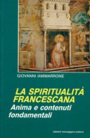 La spiritualit francescana. Anima e contenuti fondamentali - Iammarrone Giovanni