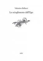 Lo scioglimento dell'ego - Bellucci Valentino