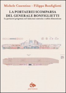 Copertina di 'La portaerei scomparsa del generale Bonfiglietti. La portaerei progettata nel 1929 mai costruita e subito dimenticata'