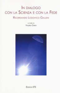 Copertina di 'In dialogo con la scienza e con la fede. Ricordando Lodovico Galleni. Atti della Giornata di Studi (Pisa, 25 novembre 2017)'