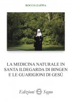 La medicina naturale in Santa Ildegarda di Bingen e le guarigioni di Gesù - Rocco Zappia