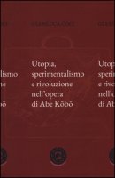 Utopia, sperimentalismo e rivoluzione nell'opera di Abe Kobo - Coci Gianluca