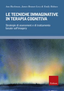 Copertina di 'Le tecniche immaginative in terapia cognitiva. Strategie di assessment e di trattamento basate sull'imagery'