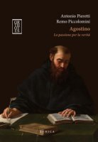 Agostino. La passione per la verità - Pieretti Antonio, Piccolomini Remo