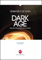Dark age. Per una rinascita dell'umano - Di Iasio Domenico