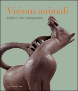 Copertina di 'Visioni animali. Sculture d'arte contemporanea. Ediz. a colori'