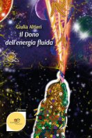 Il dono dell'energia fluida - Altieri Giulia