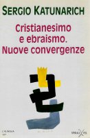 Cristianesimo e ebraismo. Nuove convergenze - Sergio M. Katunarich