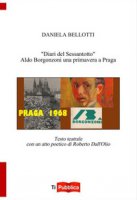 «Diari del Sessantotto». Aldo Borgonzoni una primavera a Praga - Bellotti Daniela