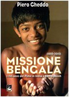 Missione Bengala. I 155 anni del Pime in India e Bangladesh - Gheddo Piero