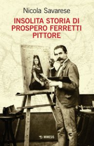 Copertina di 'Insolita storia di Prospero Ferretti pittore'