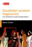 Quotidiani eroismi tragicomici - Corsini Mauro
