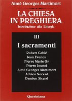 La chiesa in preghiera. Introduzione alla liturgia [vol_3] / I sacramenti - Martimort A. Georges