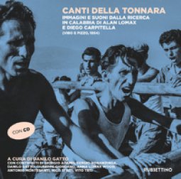 Copertina di 'Canti della tonnara. Immagini e suoni dalla ricerca in Calabria di Alan Lomax e Diego Carpitella (Vibo e Pizzo, 1954). Con CD-Audio'