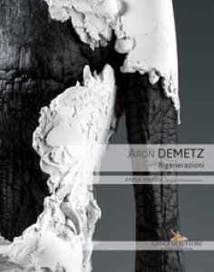Copertina di 'Aron Demetz. Rigenerazioni. Catalogo della mostra (Roma, 9 ottobre-30 novembre 2018). Ediz. a colori'