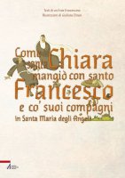 Come santa Chiara mangiò con san Francesco e co' suoi compagni in Santa Maria degli Angeli - Giuliano Dinon (illustrazioni) , Un frate francescano (testo)
