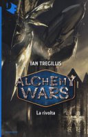 La rivolta. Alchemy Wars - Tregillis Ian