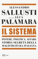 Il sistema. Potere, politica affari: storia segreta della magistratura italiana - Sallusti Alessandro, Palamara Luca
