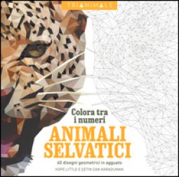 Copertina di 'Animali selvatici. 60 disegni geometrici in agguato. Colora tra i numeri. Ediz. illustrata'