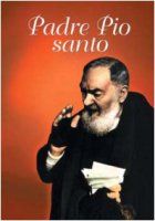 Padre Pio santo. Preghiere, pensieri, biografia - Pio da Pietrelcina (san)