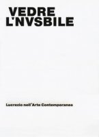 Vedere l'invisibile. Lucrezio nell'arte contemporanea. Catalogo della mostra (Bologna, 21 novembre 2017-14 gennaio 2018). Ediz. a colori