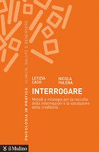 Copertina di 'Interrogare. Metodi e strategie per la raccolta delle informazioni e la valutazione della credibilit'