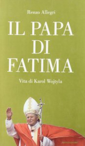Copertina di 'Il papa di Fatima. Vita di Karol Wojtyla'