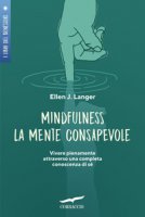 Mindfulness. La mente consapevole. Vivere pienamente attraverso una completa conoscenza di sé - Langer Ellen J.