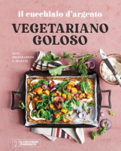 Copertina di 'Il Cucchiaio d'Argento. Vegetariano goloso. Basi, preparazioni, ricette. Ediz. illustrata'