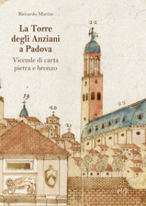 Copertina di 'La Torre degli Anziani a Padova. Vicende di carta, pietra e bronzo'