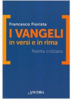 I vangeli in versi e in rima - Francesco Fiorista