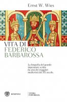 Vita di Federico Barbarossa - Ernst W. Wies