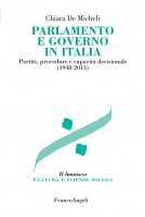 Parlamento e governo in Italia. Partiti, procedure e capacità decisionale (1948-2013) - Chiara De Micheli