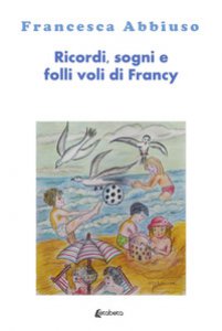 Copertina di 'Ricordi, sogni e folli voli di Francy'