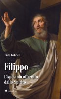 Filippo. L'Apostolo afferrato dallo spirito - Enzo Gabrieli