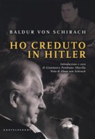 Ho creduto in Hitler - Schirach Baldur Benedikt von
