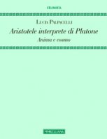 Aristotele interprete di Platone. Anima e cosmo - Lucia Palpacelli
