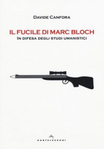 Copertina di 'Il fucile di Marc Bloch. In difesa degli studi umanistici'