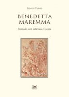 Benedetta Maremma. Storia dei santi della bassa Toscana - Faraò Marco