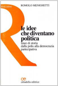 Copertina di 'Le idee che diventano politica. Linee di storia dalla polis alla democrazia partecipativa'