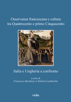 Osservanza francescana e cultura tra Quattrocento e primo Cinquecento: Italia e Ungheria a confronto - Autori Vari