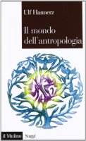 Il mondo dell'antropologia - Hannerz Ulf