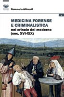 Medicina forense e criminalistica nel crinale del moderno (XVI-XIX) - Alibrandi Rosamaria