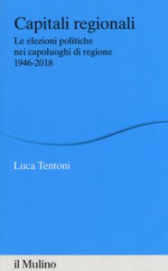 Copertina di 'Capitali regionali. Le elezioni politiche nei capoluoghi di regione 1946-2018'