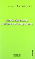 Storia del teatro italiano contemporaneo - Antonucci Giovanni