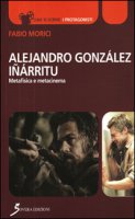 Alejandro Gonzáles Iñárritu. Metafisica e metacinema - Morìci Fabio