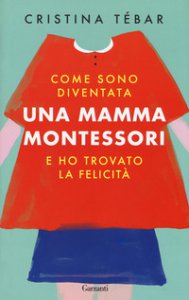 Copertina di 'Come sono diventata una mamma Montessori e ho trovato la felicit'