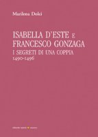 Isabella d'Este e Francesco Gonzaga. I segreti di una coppia (1490-1496) - Dolci Marilena