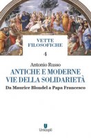 Antiche e moderne vie della solidarietà. Da Maurice Blondel a Papa Francesco - Russo Antonio