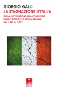 Copertina di 'La stagnazione d'Italia. Dalla ricostruzione alla corruzione in dieci nodi della storia italiana dal 1945 al 2017'